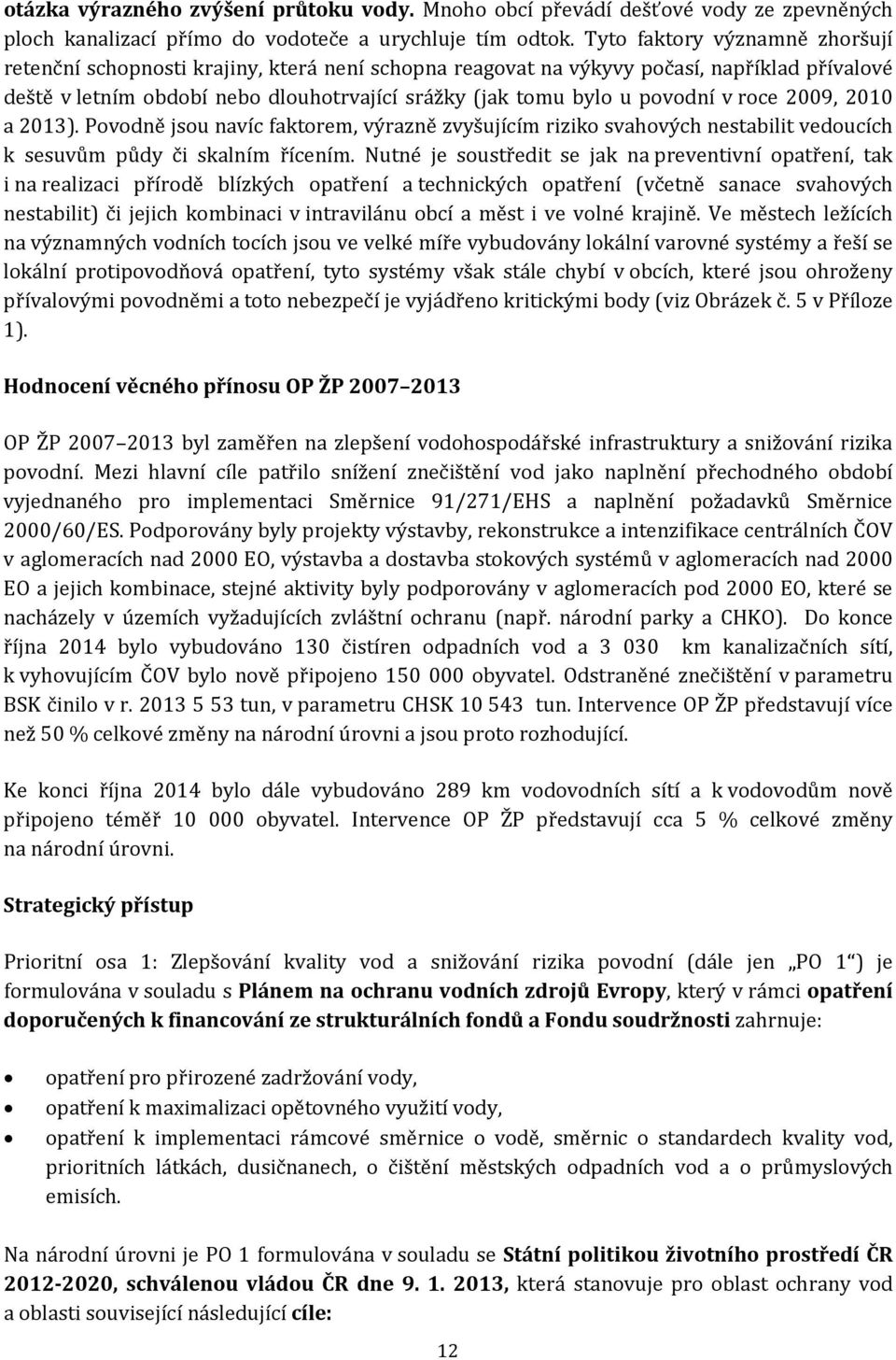 v roce 2009, 2010 a 2013). Povodně jsou navíc faktorem, výrazně zvyšujícím riziko svahových nestabilit vedoucích k sesuvům půdy či skalním řícením.