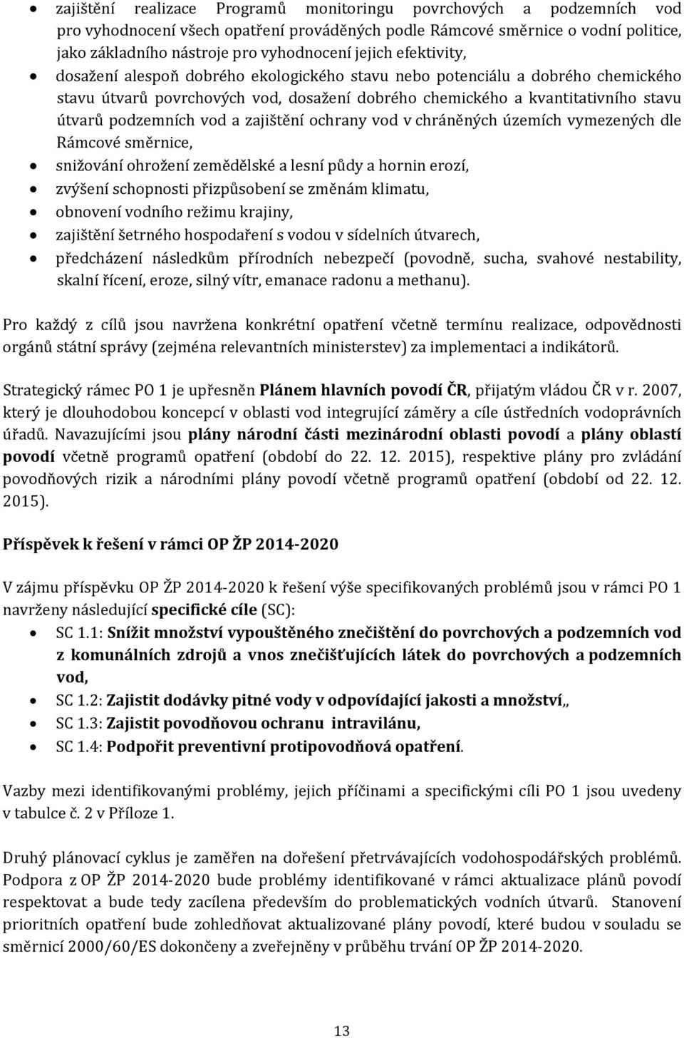 vod a zajištění ochrany vod v chráněných územích vymezených dle Rámcové směrnice, snižování ohrožení zemědělské a lesní půdy a hornin erozí, zvýšení schopnosti přizpůsobení se změnám klimatu,