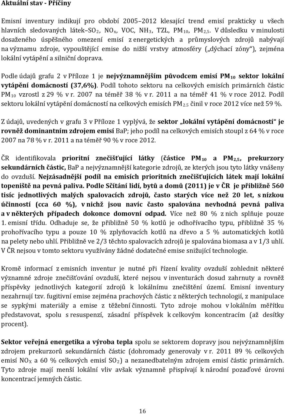 lokální vytápění a silniční doprava. Podle údajů grafu 2 v Příloze 1 je nejvýznamnějším původcem emisí PM 10 sektor lokální vytápění domácností (37,6%).