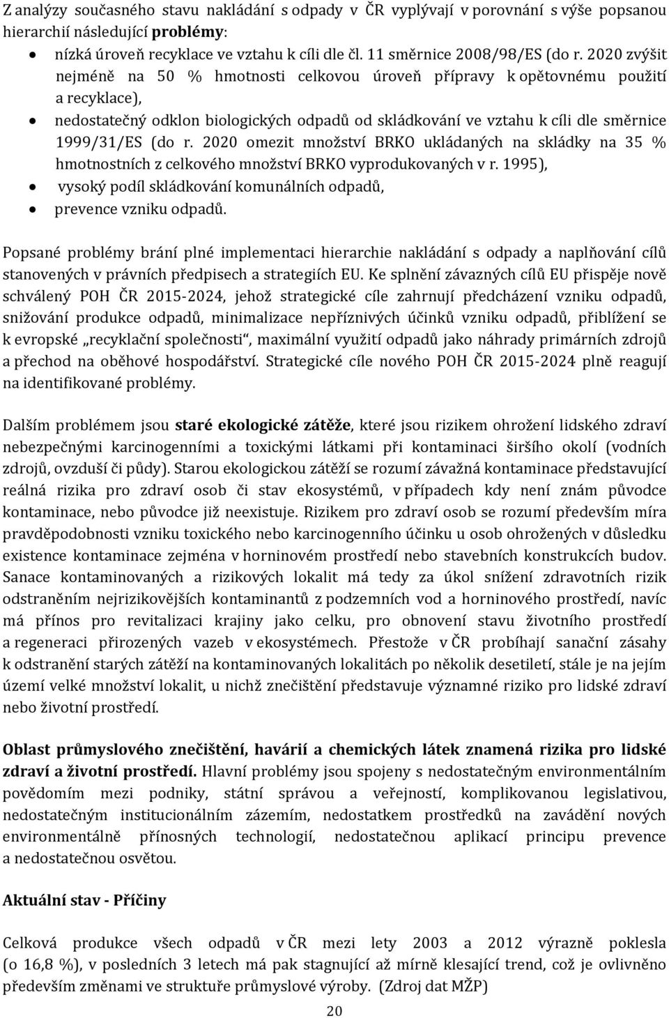 2020 omezit množství BRKO ukládaných na skládky na 35 % hmotnostních z celkového množství BRKO vyprodukovaných v r. 1995), vysoký podíl skládkování komunálních odpadů, prevence vzniku odpadů.