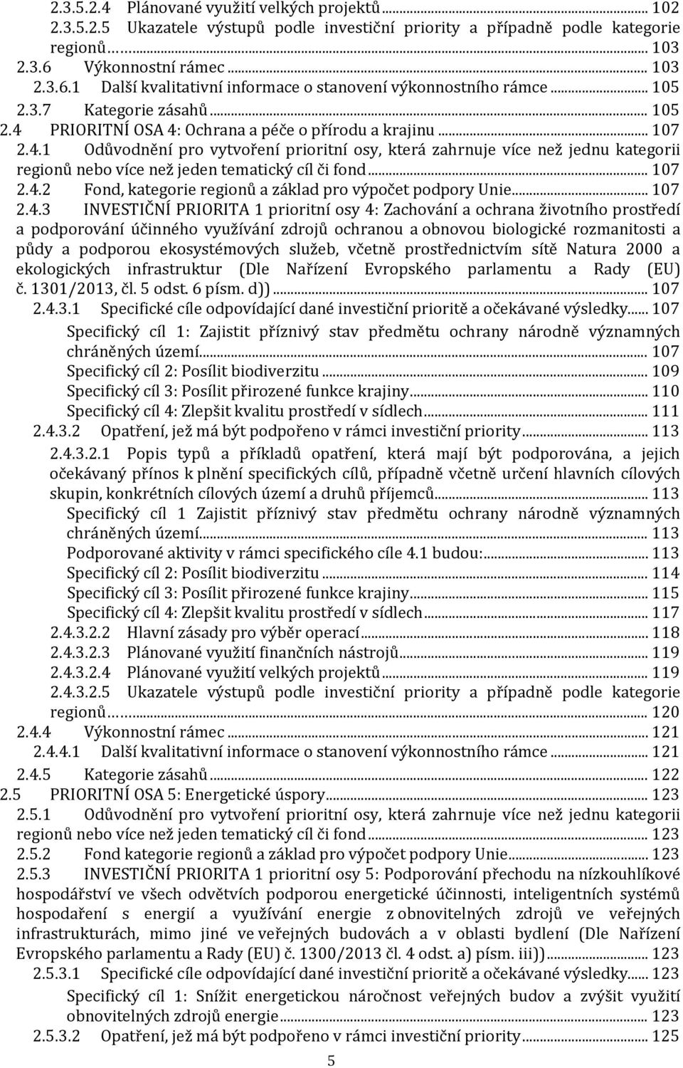 PRIORITNÍ OSA 4: Ochrana a péče o přírodu a krajinu... 107 2.4.1 Odůvodnění pro vytvoření prioritní osy, která zahrnuje více než jednu kategorii regionů nebo více než jeden tematický cíl či fond.