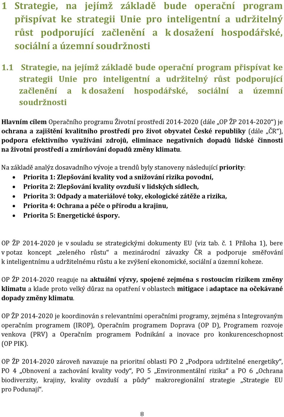 Hlavním cílem Operačního programu Životní prostředí 2014-2020 (dále OP ŽP 2014-2020 ) je ochrana a zajištění kvalitního prostředí pro život obyvatel České republiky (dále ČR ), podpora efektivního