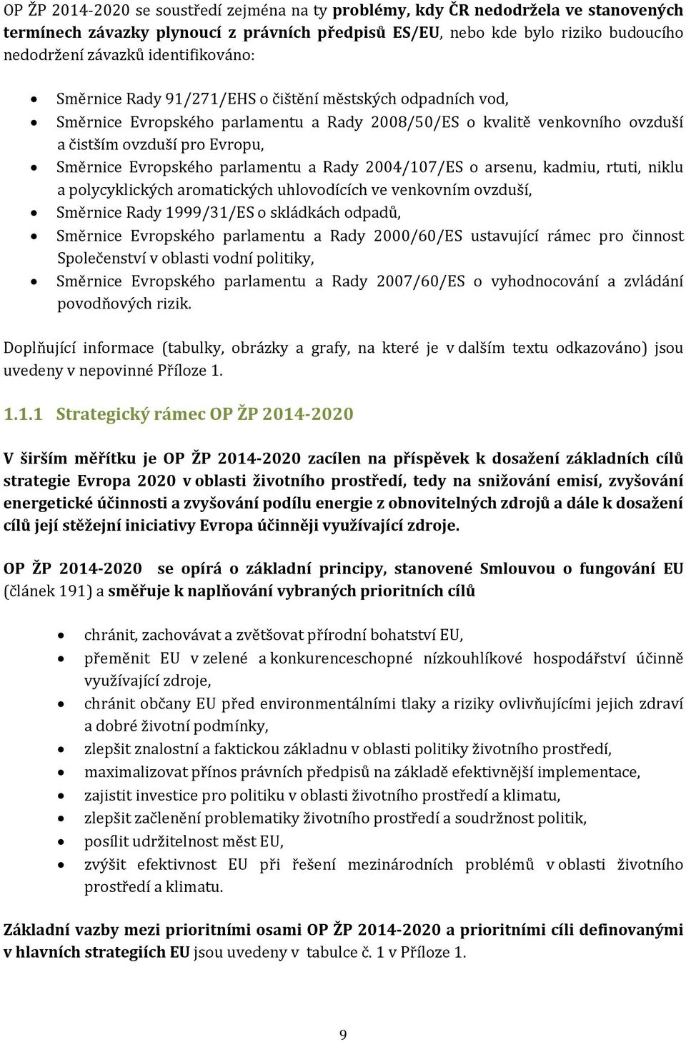 Evropského parlamentu a Rady 2004/107/ES o arsenu, kadmiu, rtuti, niklu a polycyklických aromatických uhlovodících ve venkovním ovzduší, Směrnice Rady 1999/31/ES o skládkách odpadů, Směrnice