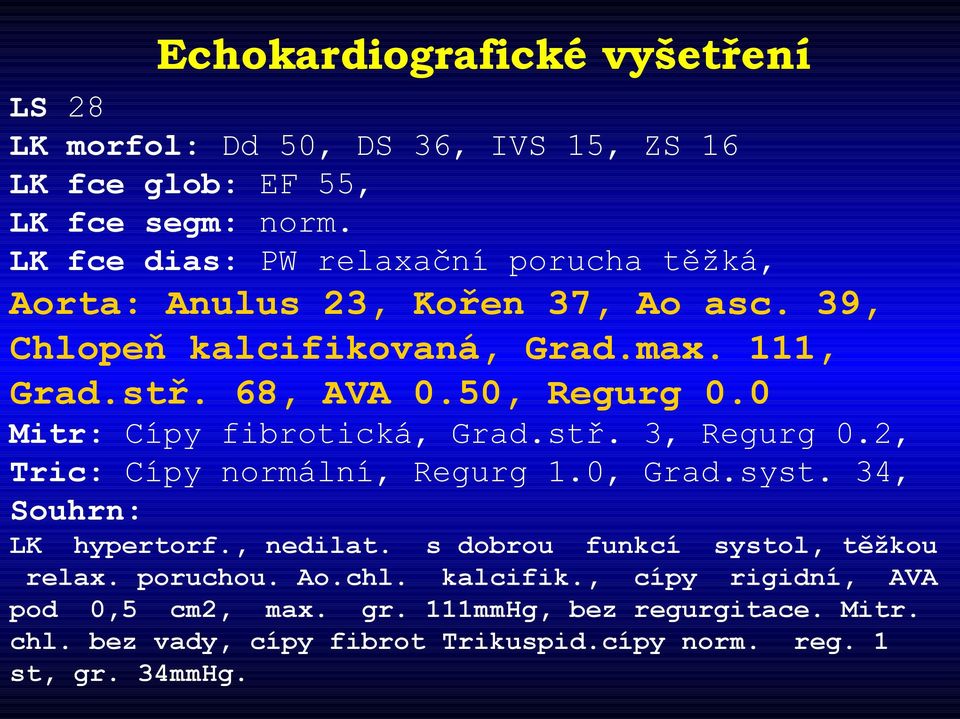 50, Regurg 0.0 Mitr: Cípy fibrotická, Grad.stř. 3, Regurg 0.2, Tric: Cípy normální, Regurg 1.0, Grad.syst. 34, Souhrn: LK hypertorf., nedilat.