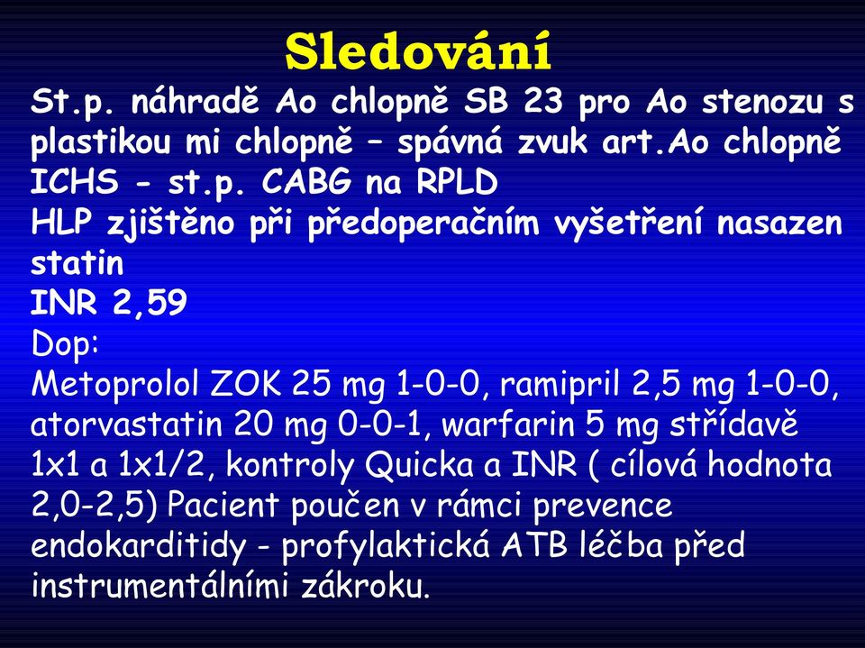 ramipril 2,5 mg 1-0-0, atorvastatin 20 mg 0-0-1, warfarin 5 mg střídavě 1x1 a 1x1/2, kontroly Quicka a INR ( cílová