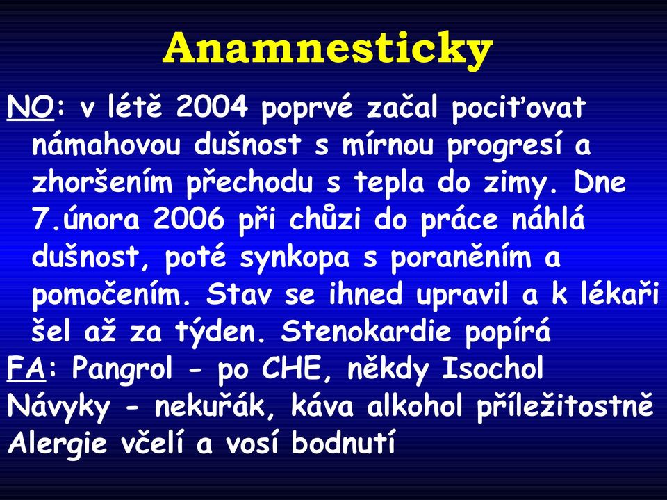 února 2006 při chůzi do práce náhlá dušnost, poté synkopa s poraněním a pomočením.