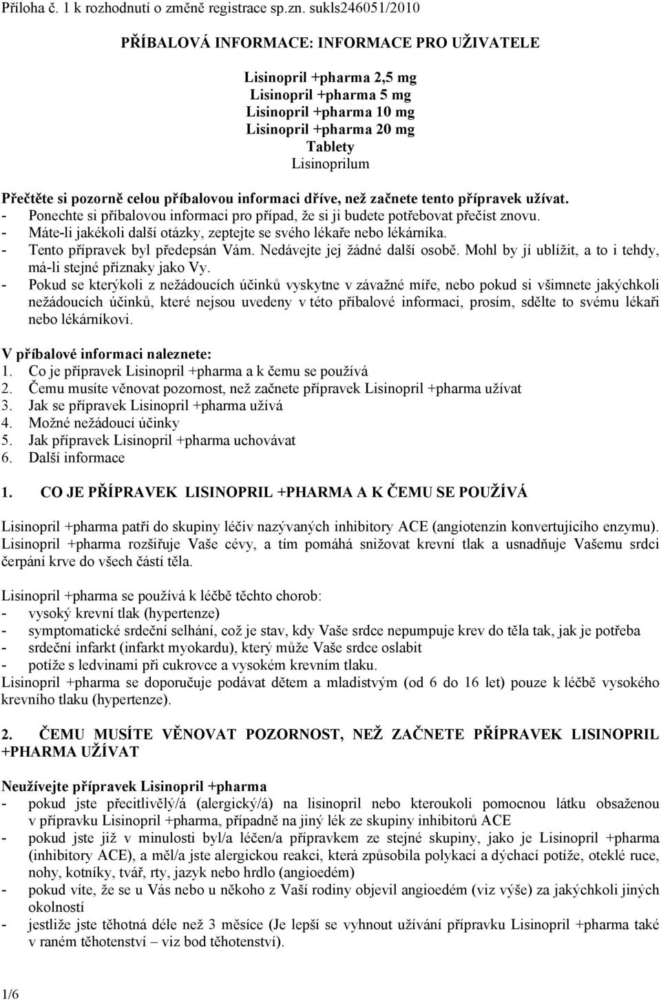 pozorně celou příbalovou informaci dříve, než začnete tento přípravek užívat. - Ponechte si příbalovou informaci pro případ, že si ji budete potřebovat přečíst znovu.