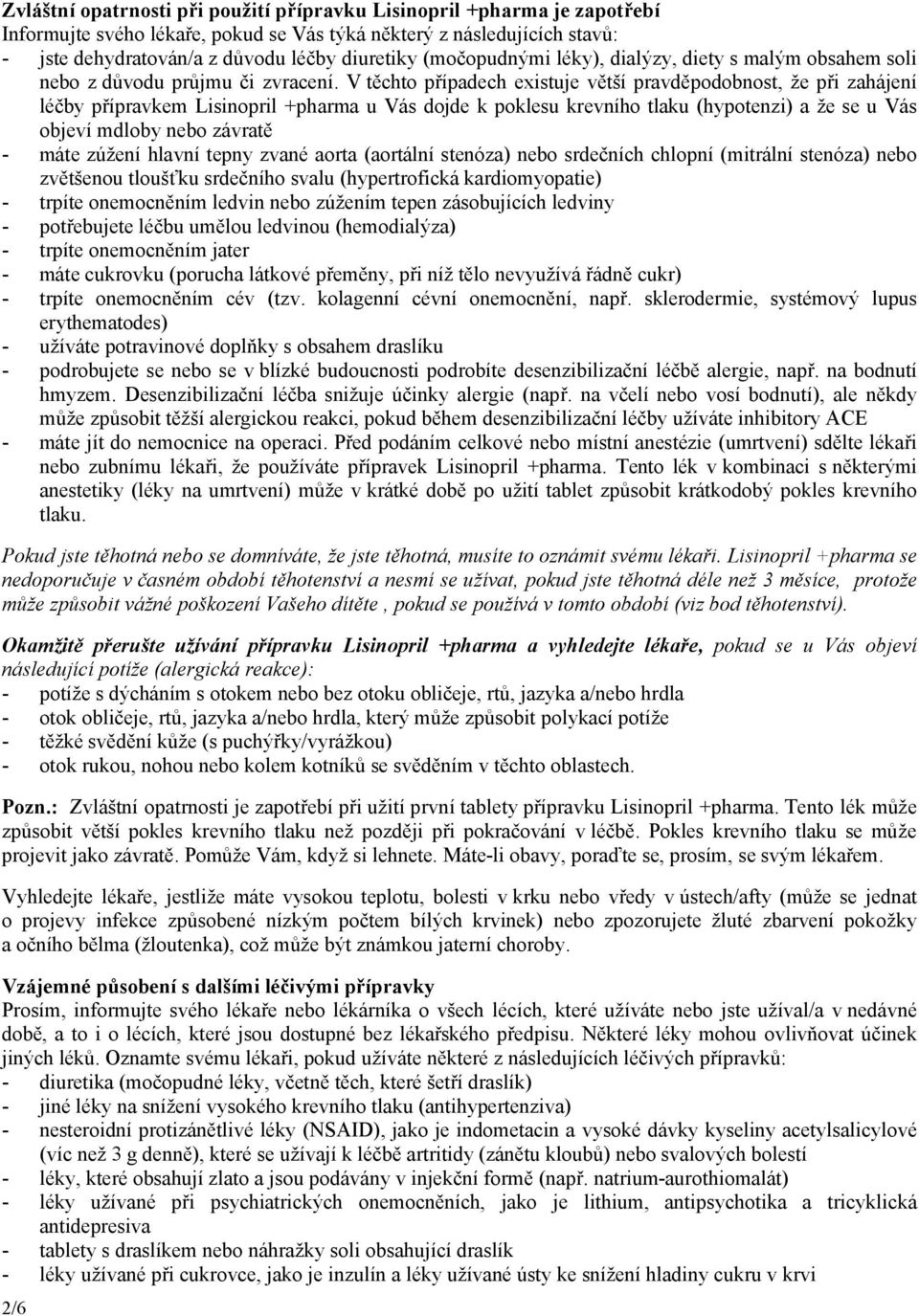 V těchto případech existuje větší pravděpodobnost, že při zahájení léčby přípravkem Lisinopril +pharma u Vás dojde k poklesu krevního tlaku (hypotenzi) a že se u Vás objeví mdloby nebo závratě - máte