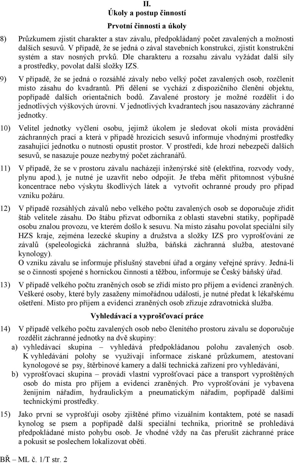 9) V případě, že se jedná o rozsáhlé závaly nebo velký počet zavalených osob, rozčlenit místo zásahu do kvadrantů.