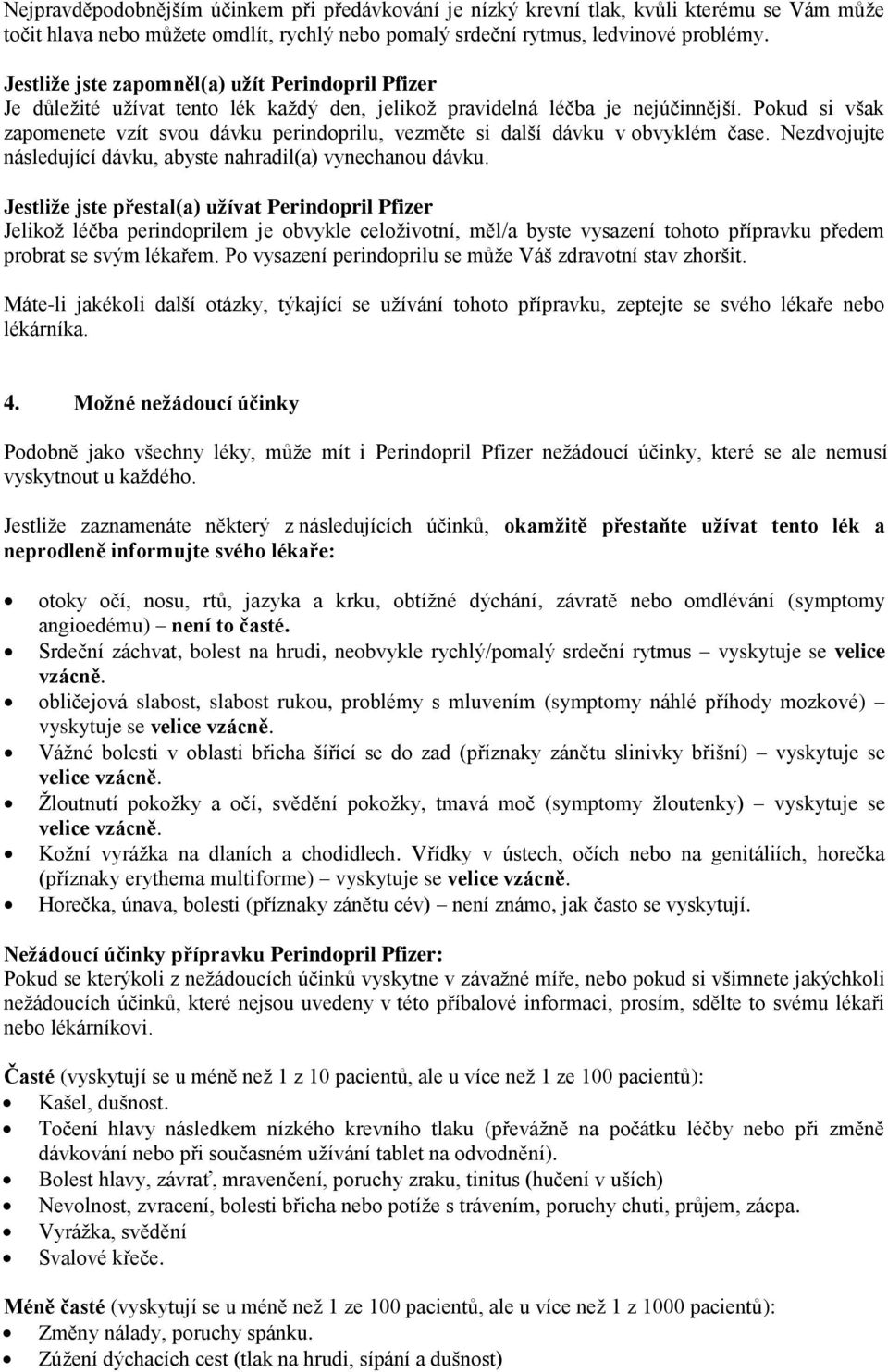 Pokud si však zapomenete vzít svou dávku perindoprilu, vezměte si další dávku v obvyklém čase. Nezdvojujte následující dávku, abyste nahradil(a) vynechanou dávku.