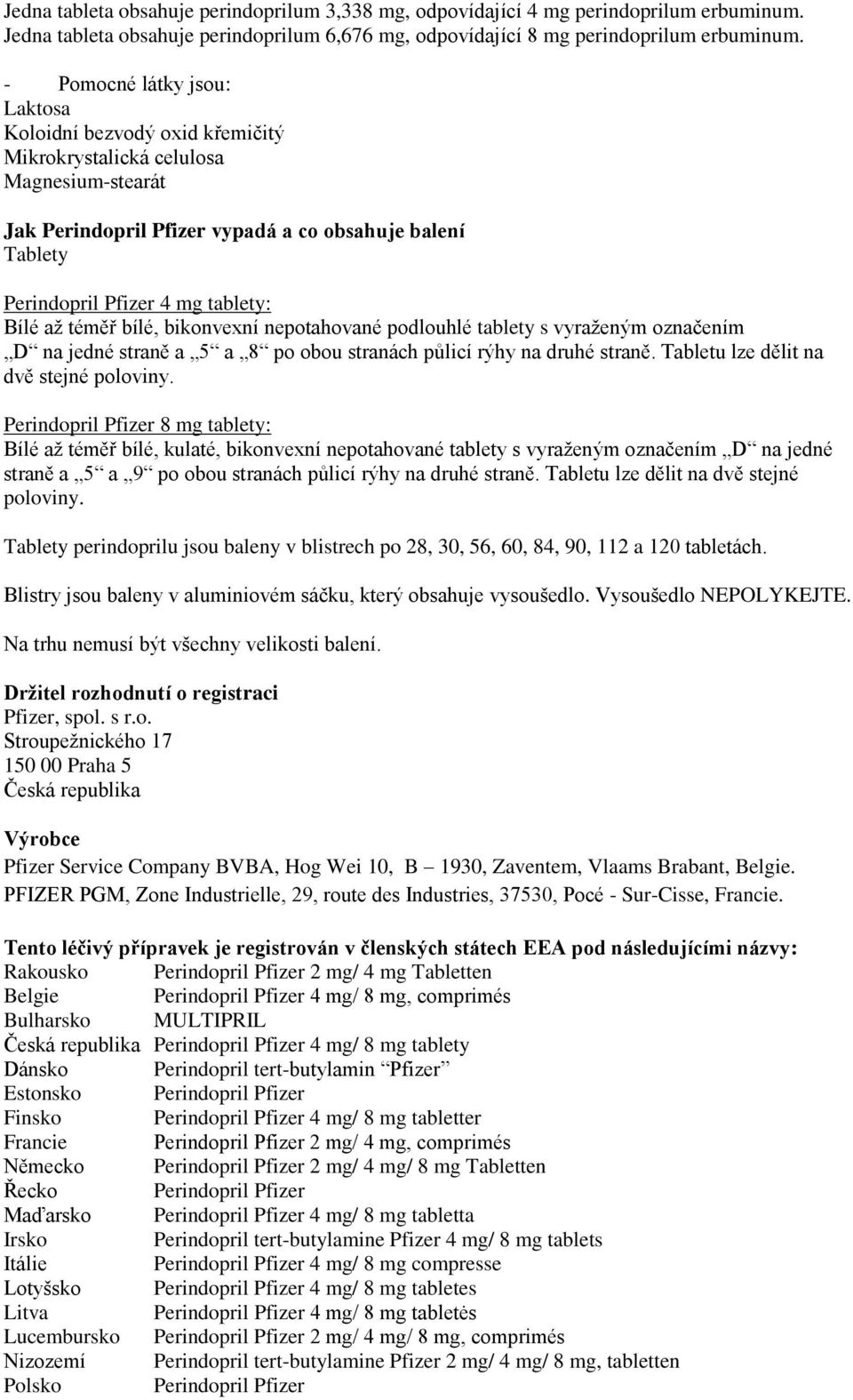 Bílé aţ téměř bílé, bikonvexní nepotahované podlouhlé tablety s vyraţeným označením D na jedné straně a 5 a 8 po obou stranách půlicí rýhy na druhé straně. Tabletu lze dělit na dvě stejné poloviny.