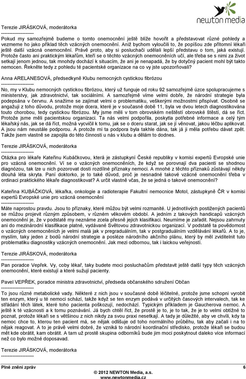 Protože často ani praktickým lékařům, kteří se o těchto vzácných onemocněních učí, ale třeba se s nimi za život setkají jenom jednou, tak mnohdy dochází k situacím, že ani je nenapadá, že by dotyčný