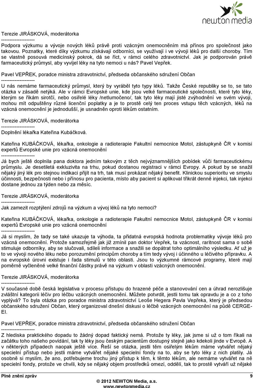 Jak je podporován právě farmaceutický průmysl, aby vyvíjel léky na tyto nemoci u nás? Pavel Vepřek. U nás nemáme farmaceutický průmysl, který by vyráběl tyto typy léků.