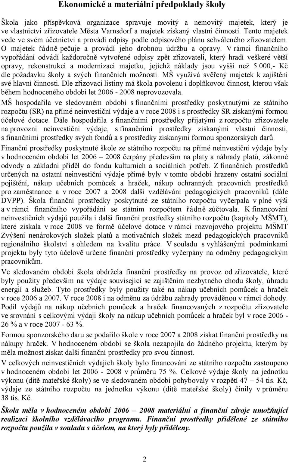 V rámci finančního vypořádání odvádí každoročně vytvořené odpisy zpět zřizovateli, který hradí veškeré větší opravy, rekonstrukci a modernizaci majetku, jejichž náklady jsou vyšší než 5.