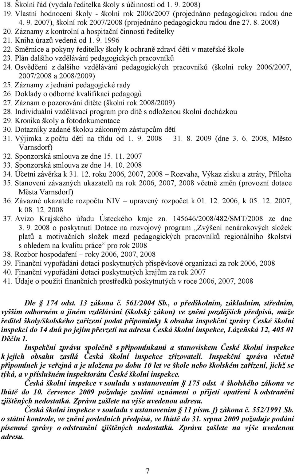 Plán dalšího vzdělávání pedagogických pracovníků 24. Osvědčení z dalšího vzdělávání pedagogických pracovníků (školní roky 2006/2007, 2007/2008 a 2008/2009) 25. Záznamy z jednání pedagogické rady 26.