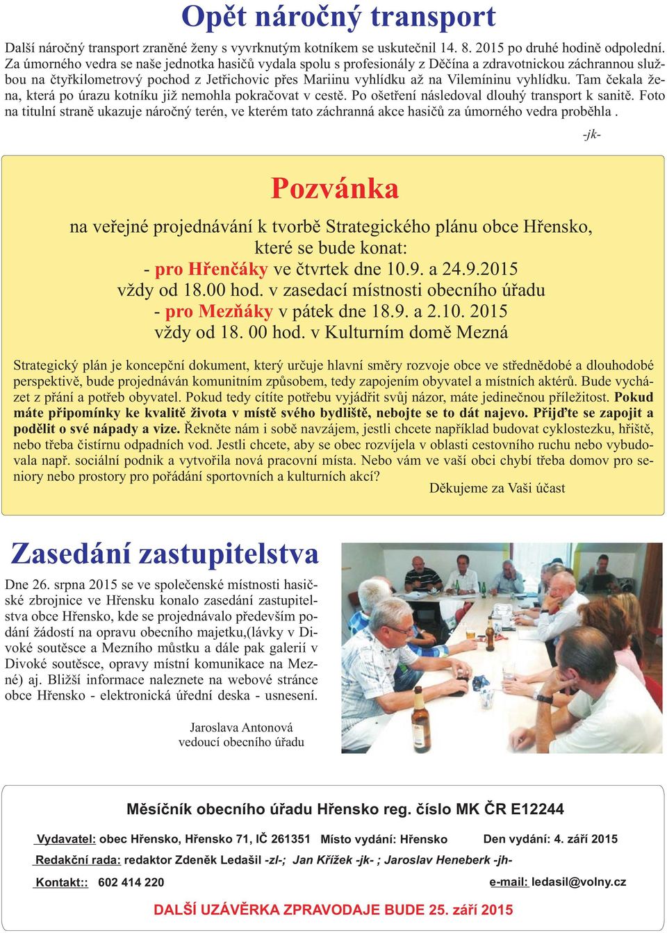 vyhlídku. Tam èekala žena, která po úrazu kotníku již nemohla pokraèovat v cestì. Po ošetøení následoval dlouhý transport k sanitì.