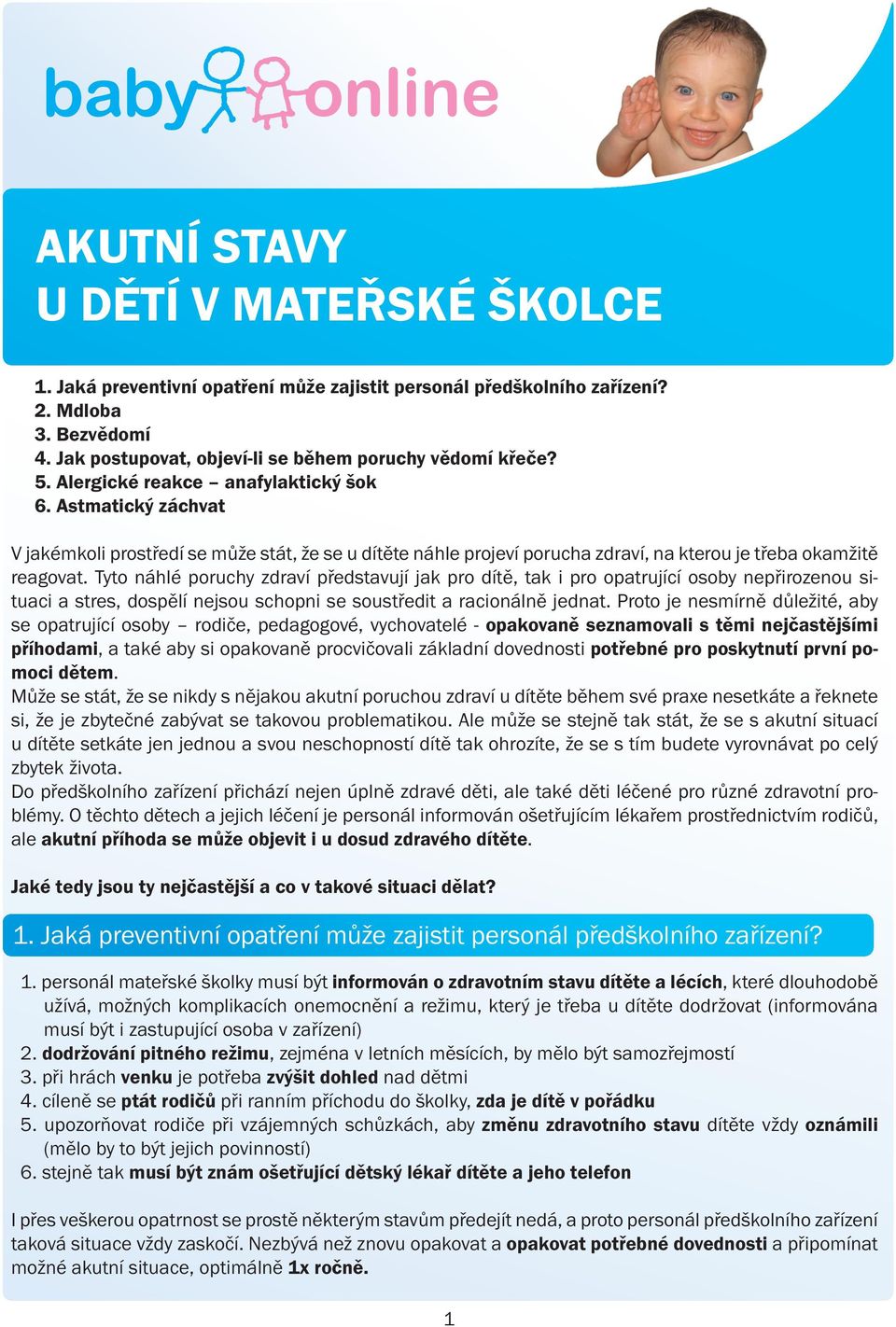 Tyto náhlé poruchy zdraví představují jak pro dítě, tak i pro opatrující osoby nepřirozenou situaci a stres, dospělí nejsou schopni se soustředit a racionálně jednat.