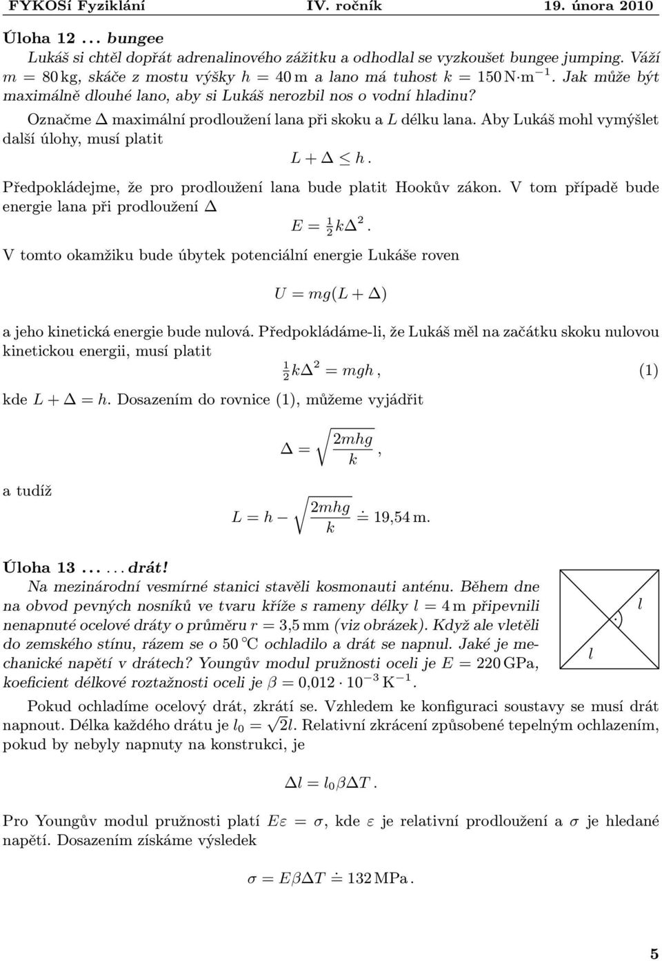 Označme maximální podloužení lana při skoku a L délku lana Aby Lukáš mohl vymýšlet další úlohy, musí platit L + h Předpokládejme, že po podloužení lana bude platit Hookův zákon V tom případě bude