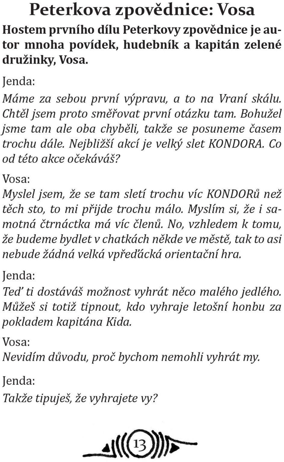 Vosa: Myslel jsem, že se tam sletí trochu víc KONDORů než těch sto, to mi přijde trochu málo. Myslím si, že i samotná čtrnáctka má víc členů.