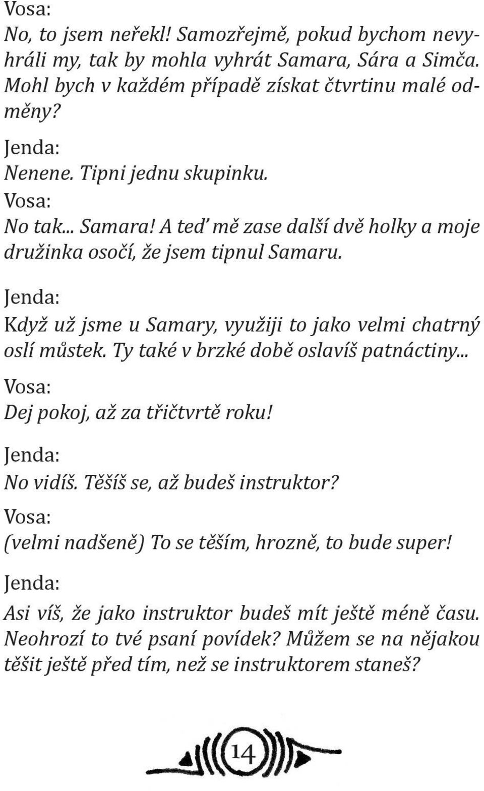 Když už jsme u Samary, využiji to jako velmi chatrný oslí můstek. Ty také v brzké době oslavíš patnáctiny... Vosa: Dej pokoj, až za třičtvrtě roku! No vidíš.