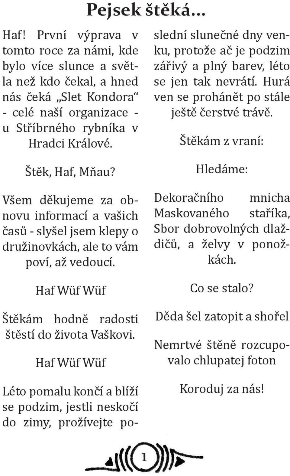 Hurá ven se prohánět po stále ještě čerstvé trávě. Štěkám z vraní: Štěk, Haf, Mňau? Všem děkujeme za obnovu informací a vašich časů - slyšel jsem klepy o družinovkách, ale to vám poví, až vedoucí.