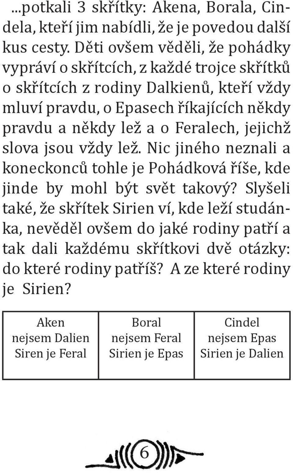 lež a o Feralech, jejichž slova jsou vždy lež. Nic jiného neznali a koneckonců tohle je Pohádková říše, kde jinde by mohl být svět takový?