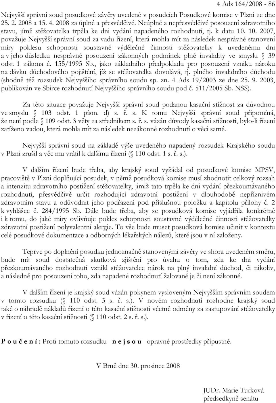 10. 2007, považuje Nejvyšší správní soud za vadu řízení, která mohla mít za následek nesprávné stanovení míry poklesu schopnosti soustavné výdělečné činnosti stěžovatelky k uvedenému dni a v jeho