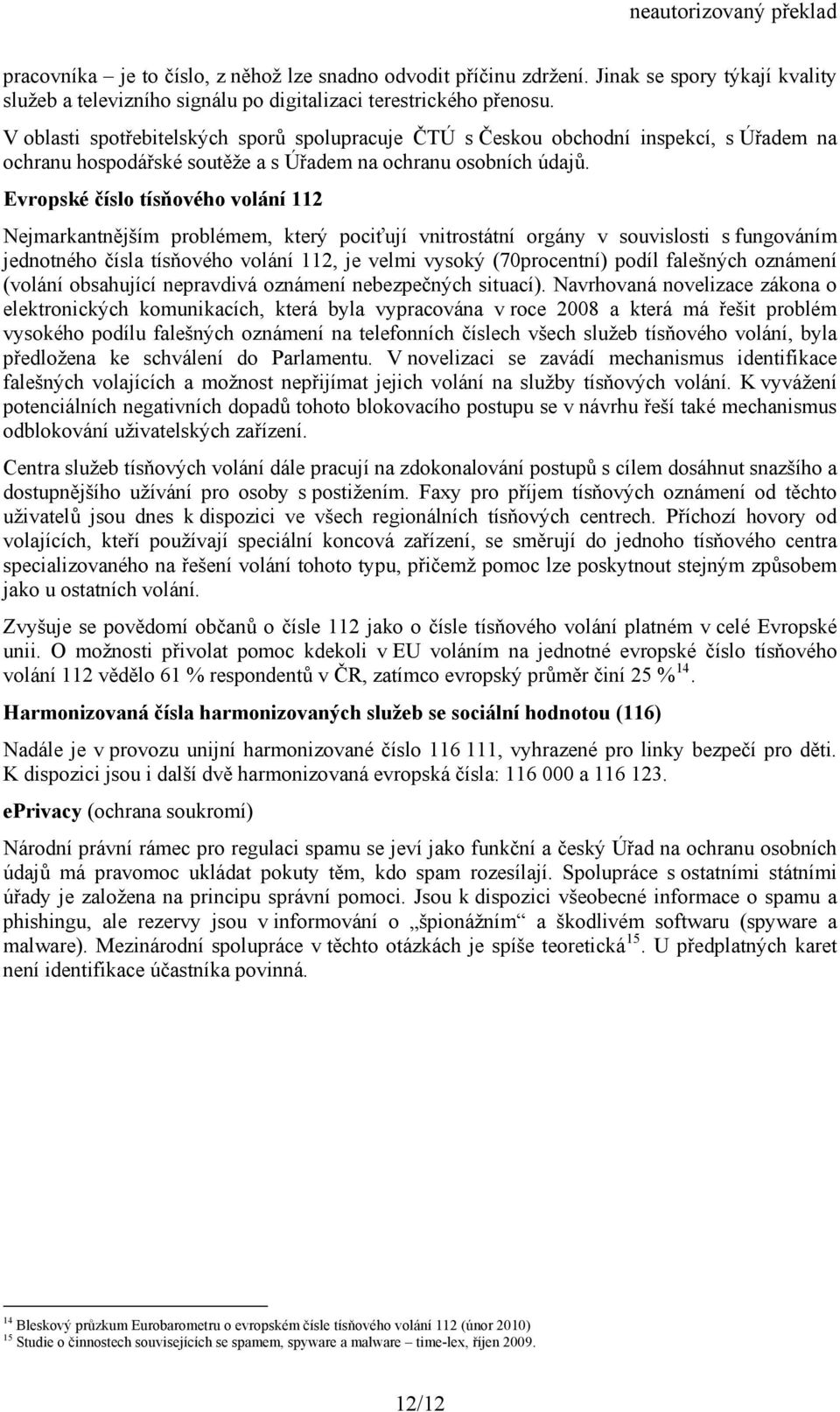 Evropské číslo tísňového volání 112 Nejmarkantnějším problémem, který pociťují vnitrostátní orgány v souvislosti s fungováním jednotného čísla tísňového volání 112, je velmi vysoký (70procentní)