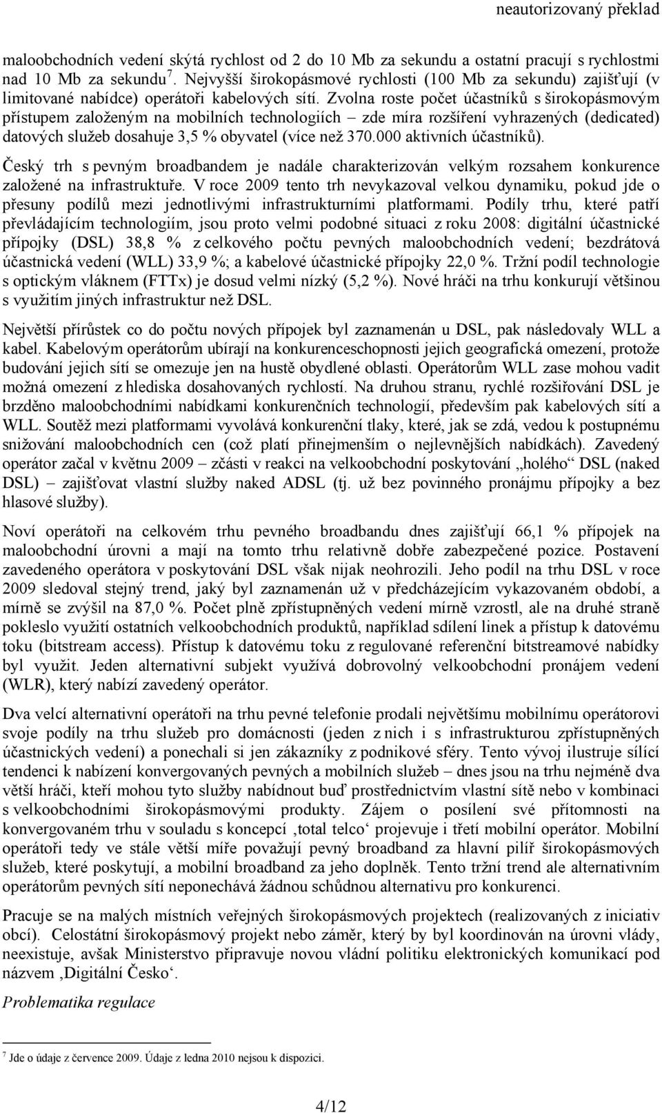 Zvolna roste počet účastníků s širokopásmovým přístupem založeným na mobilních technologiích zde míra rozšíření vyhrazených (dedicated) datových služeb dosahuje 3,5 % obyvatel (více než 370.