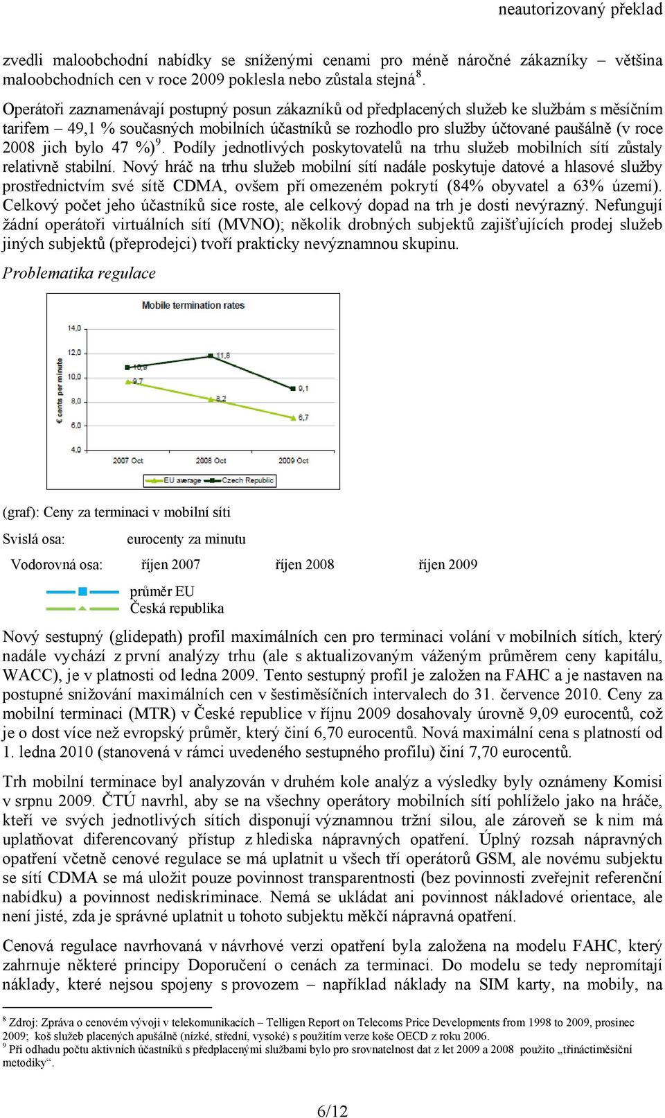 bylo 47 %) 9. Podíly jednotlivých poskytovatelů na trhu služeb mobilních sítí zůstaly relativně stabilní.