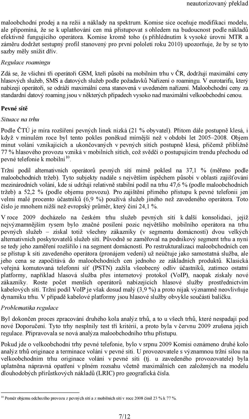 Komise kromě toho (s přihlédnutím k vysoké úrovni MTR a záměru dodržet sestupný profil stanovený pro první pololetí roku 2010) upozorňuje, že by se tyto sazby měly snížit dřív.