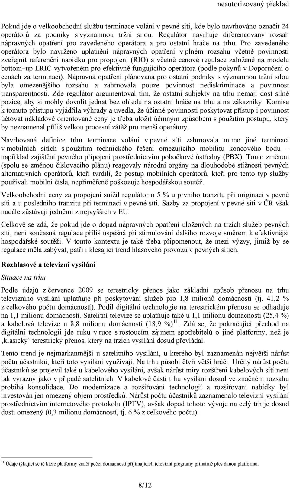 Pro zavedeného operátora bylo navrženo uplatnění nápravných opatření v plném rozsahu včetně povinnosti zveřejnit referenční nabídku pro propojení (RIO) a včetně cenové regulace založené na modelu