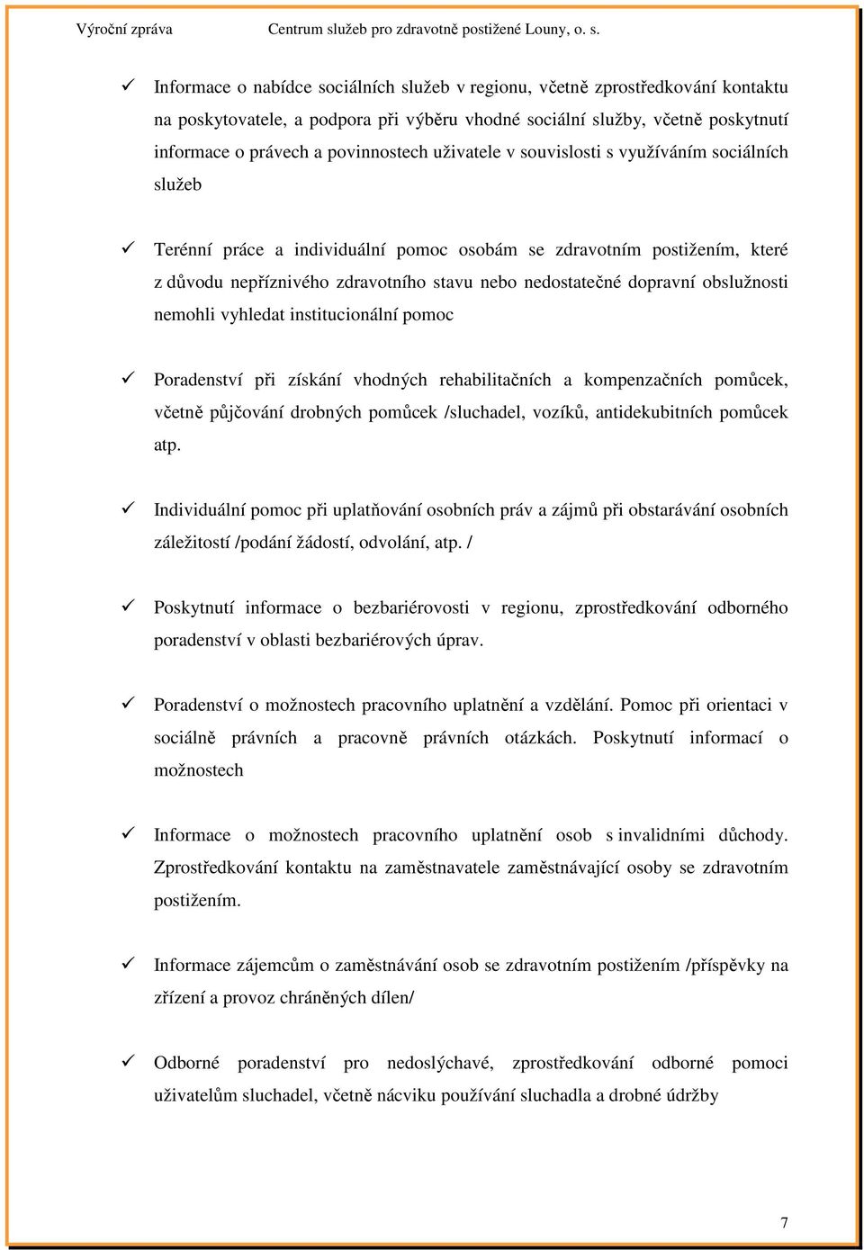 obslužnosti nemohli vyhledat institucionální pomoc Poradenství při získání vhodných rehabilitačních a kompenzačních pomůcek, včetně půjčování drobných pomůcek /sluchadel, vozíků, antidekubitních