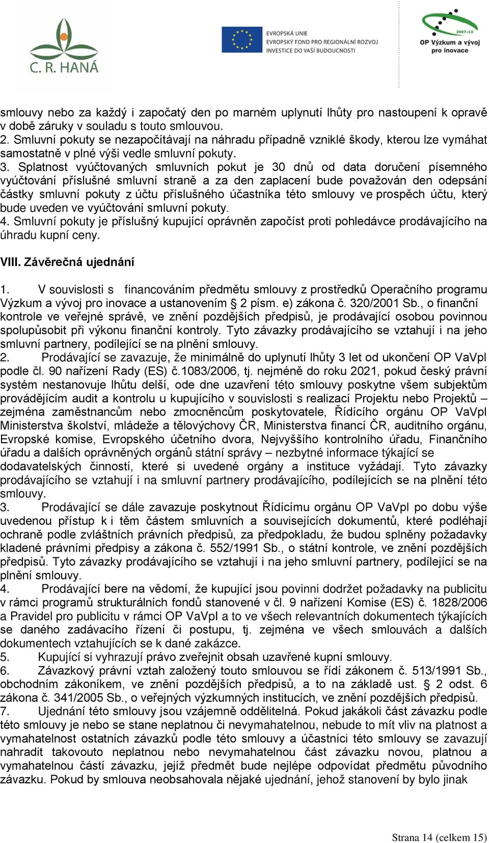 Splatnost vyúčtovaných smluvních pokut je 30 dnů od data doručení písemného vyúčtování příslušné smluvní straně a za den zaplacení bude považován den odepsání částky smluvní pokuty z účtu příslušného