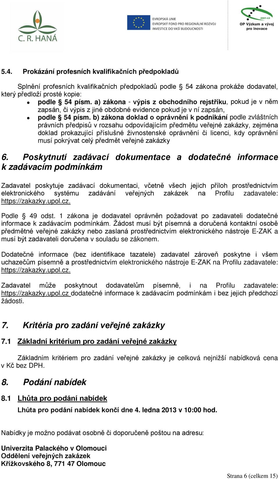 b) zákona doklad o oprávnění k podnikání podle zvláštních právních předpisů v rozsahu odpovídajícím předmětu veřejné zakázky, zejména doklad prokazující příslušné živnostenské oprávnění či licenci,