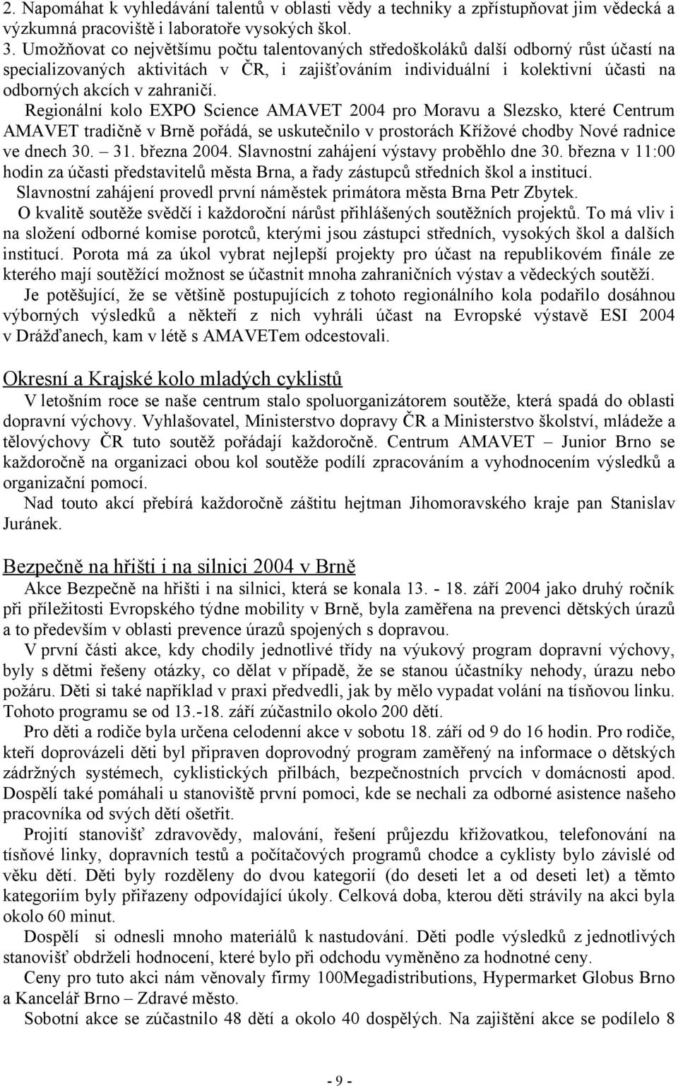 zahraničí. Regionální kolo EXPO Science AMAVET 2004 pro Moravu a Slezsko, které Centrum AMAVET tradičně v Brně pořádá, se uskutečnilo v prostorách Křížové chodby Nové radnice ve dnech 30. 31.