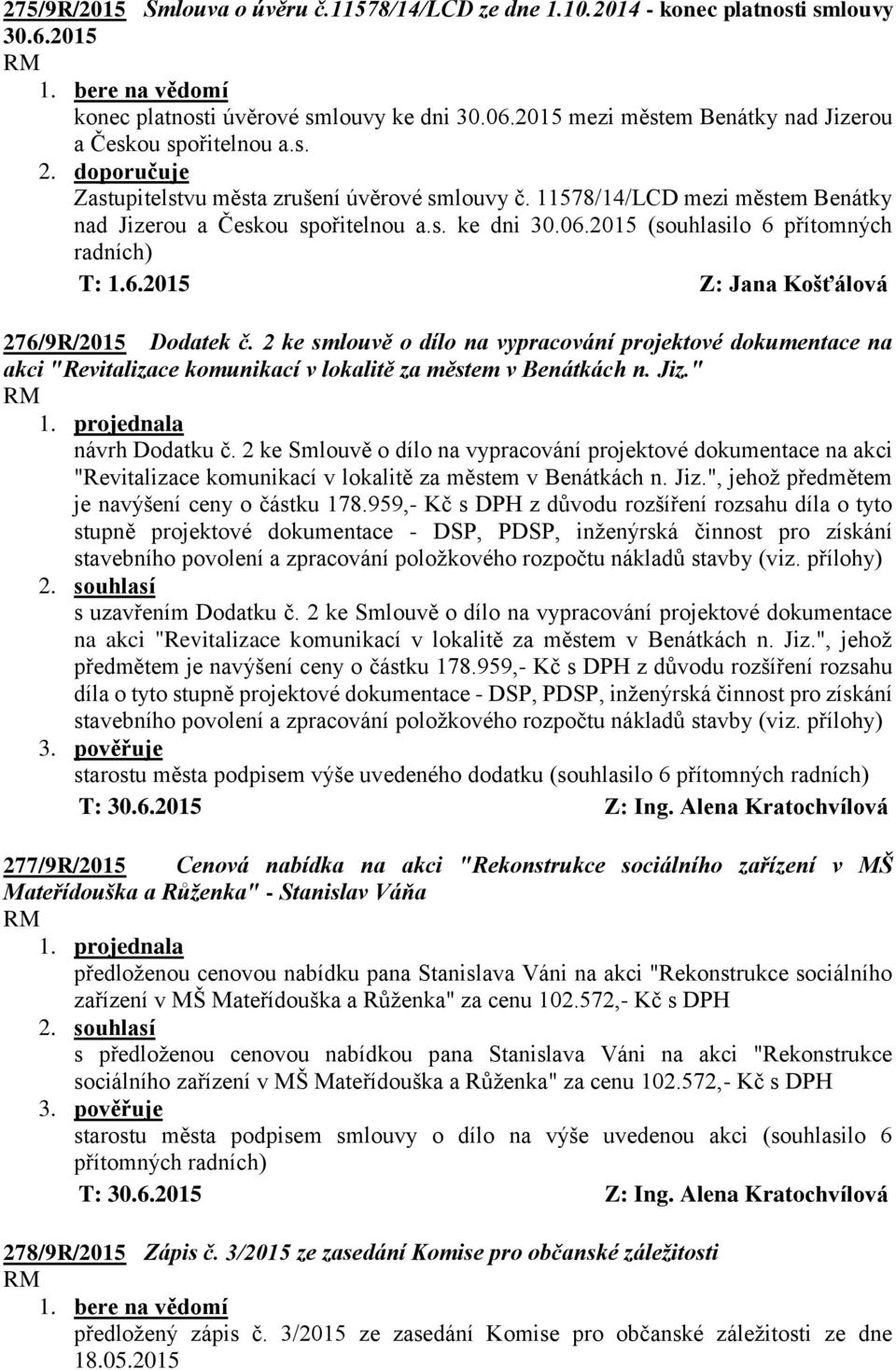 2015 (souhlasilo 6 přítomných radních) T: 1.6.2015 Z: Jana Košťálová 276/9R/2015 Dodatek č.