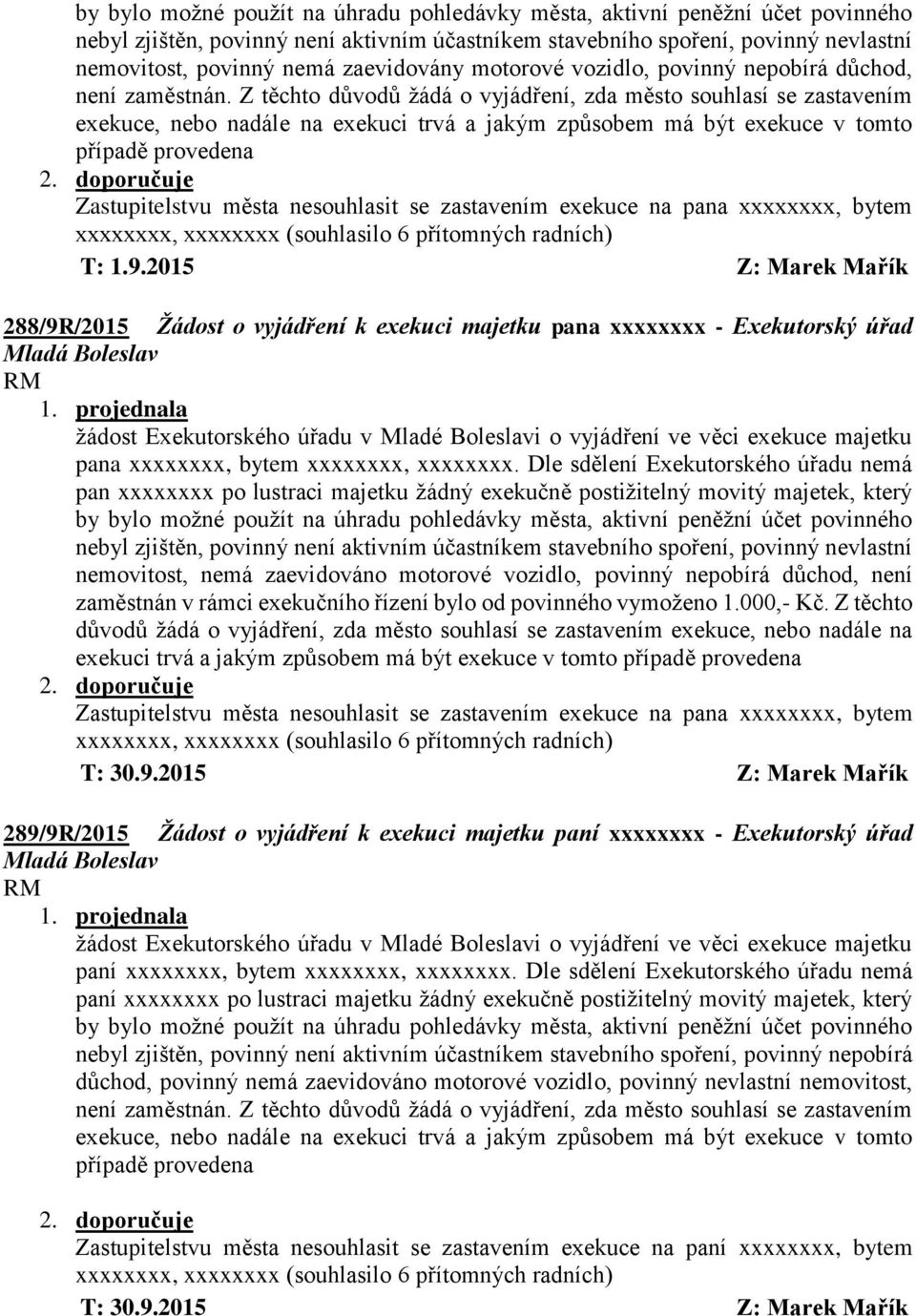 Z těchto důvodů žádá o vyjádření, zda město souhlasí se zastavením exekuce, nebo nadále na exekuci trvá a jakým způsobem má být exekuce v tomto případě provedena Zastupitelstvu města nesouhlasit se