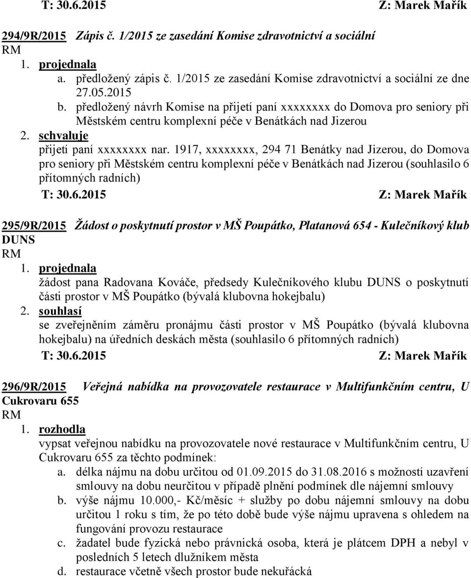 1917, xxxxxxxx, 294 71 Benátky nad Jizerou, do Domova pro seniory při Městském centru komplexní péče v Benátkách nad Jizerou (souhlasilo 6 přítomných radních) 295/9R/2015 Žádost o poskytnutí prostor