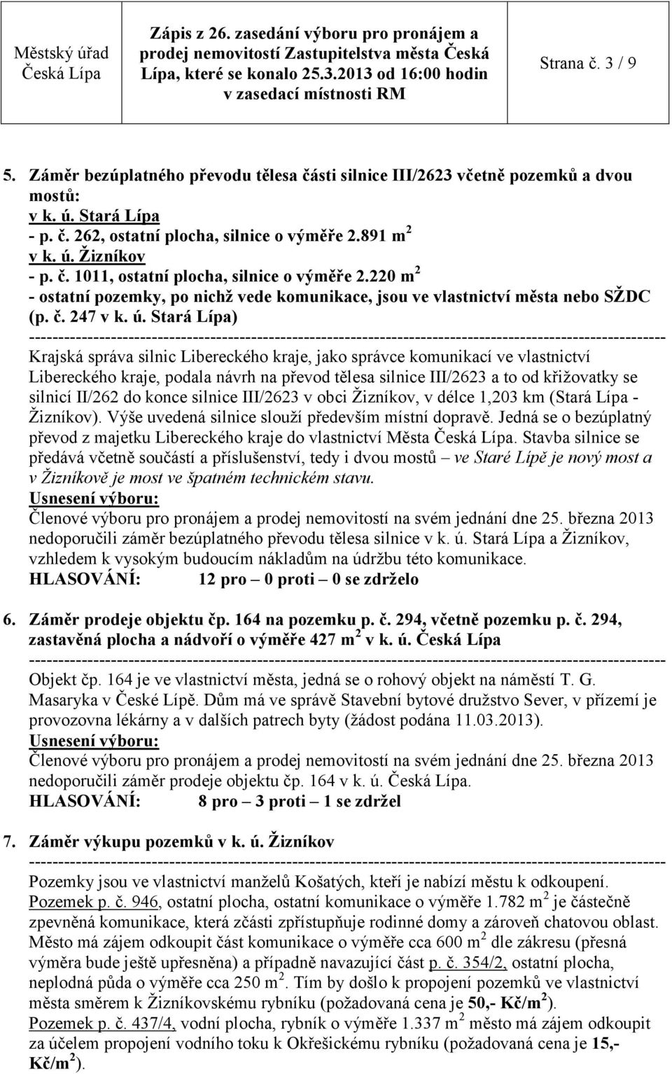 Stará Lípa) Krajská správa silnic Libereckého kraje, jako správce komunikací ve vlastnictví Libereckého kraje, podala návrh na převod tělesa silnice III/2623 a to od křižovatky se silnicí II/262 do