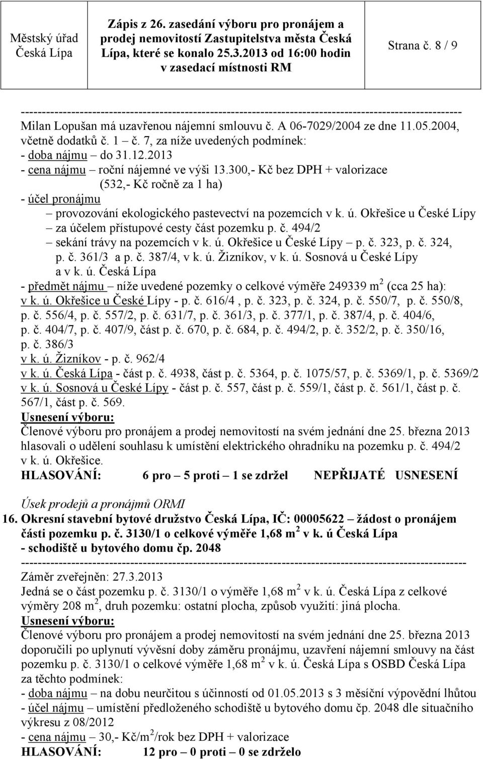 300,- Kč bez DPH + valorizace (532,- Kč ročně za 1 ha) - účel pronájmu provozování ekologického pastevectví na pozemcích v k. ú. Okřešice u České Lípy za účelem přístupové cesty čá