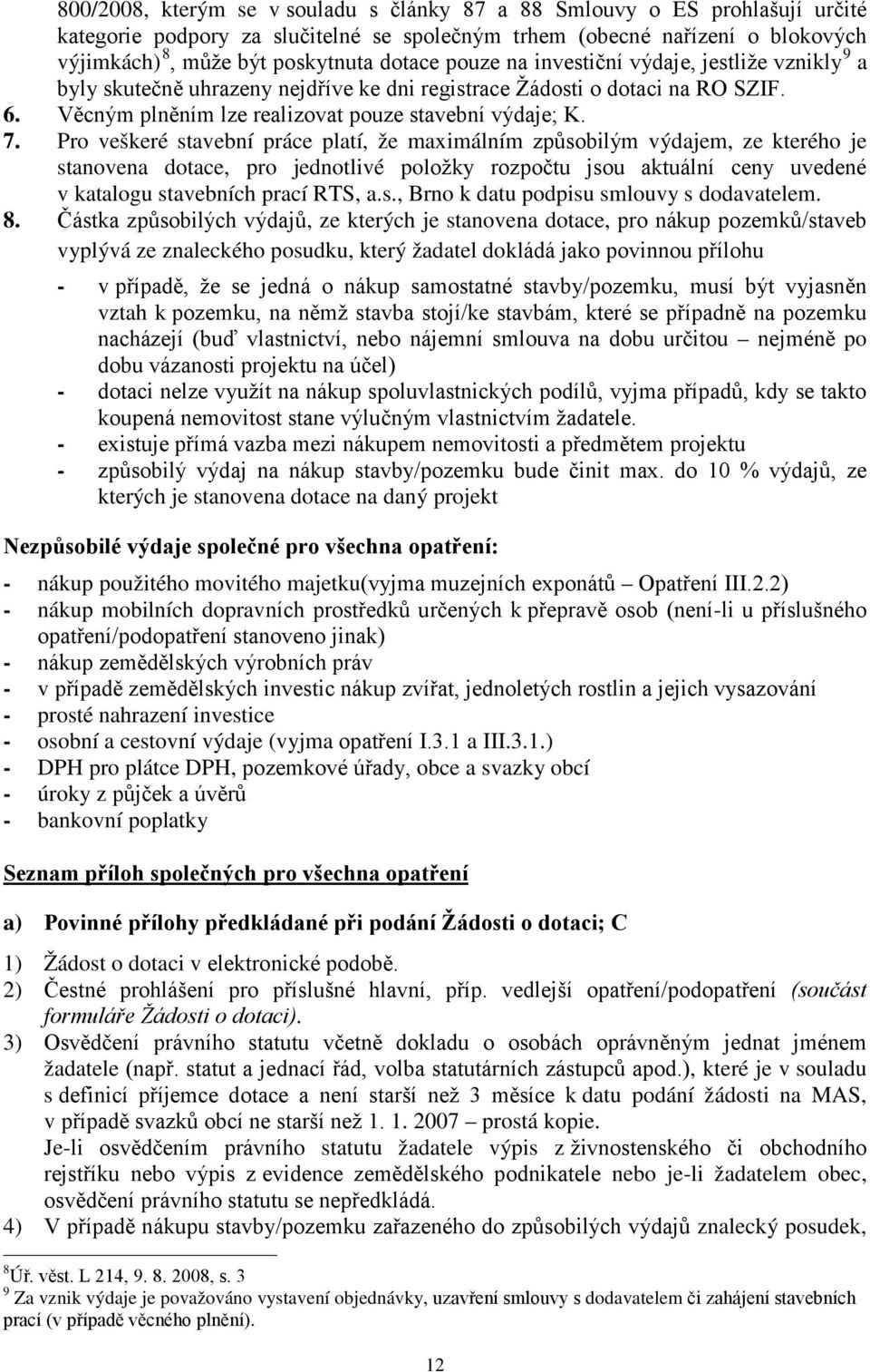 Pro veškeré stavební práce platí, že maximálním způsobilým výdajem, ze kterého je stanovena dotace, pro jednotlivé položky rozpočtu jsou aktuální ceny uvedené v katalogu stavebních prací RTS, a.s., Brno k datu podpisu smlouvy s dodavatelem.