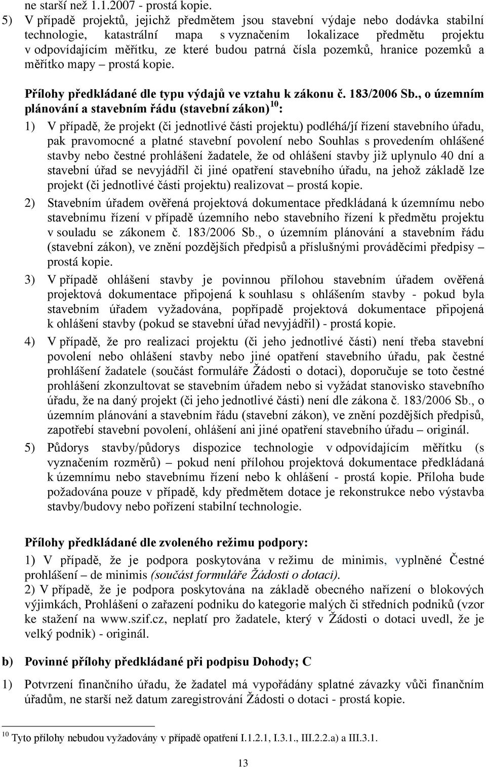 patrná čísla pozemků, hranice pozemků a měřítko mapy prostá kopie. Přílohy předkládané dle typu výdajů ve vztahu k zákonu č. 183/2006 Sb.