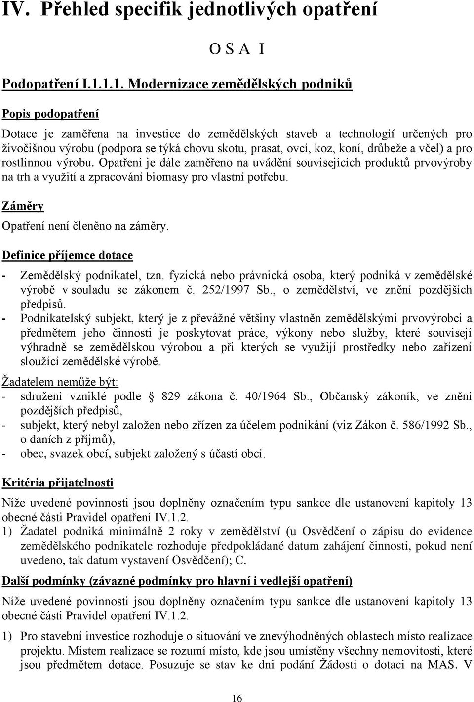 koz, koní, drůbeže a včel) a pro rostlinnou výrobu. Opatření je dále zaměřeno na uvádění souvisejících produktů prvovýroby na trh a využití a zpracování biomasy pro vlastní potřebu.