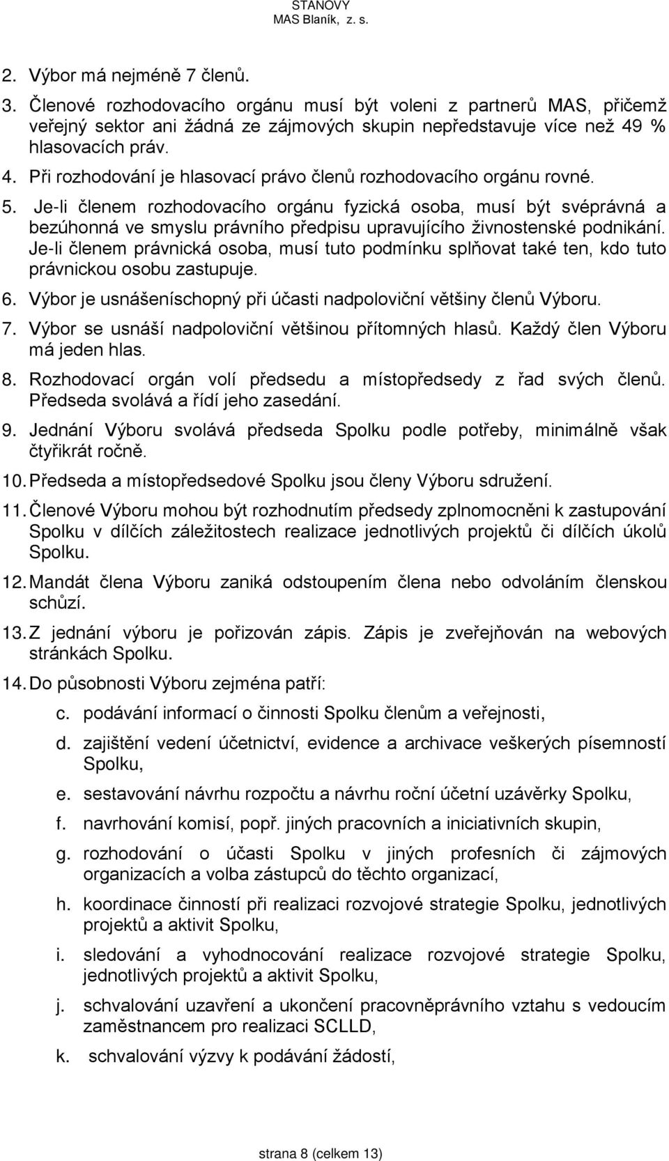 Je-li členem rozhodovacího orgánu fyzická osoba, musí být svéprávná a bezúhonná ve smyslu právního předpisu upravujícího živnostenské podnikání.