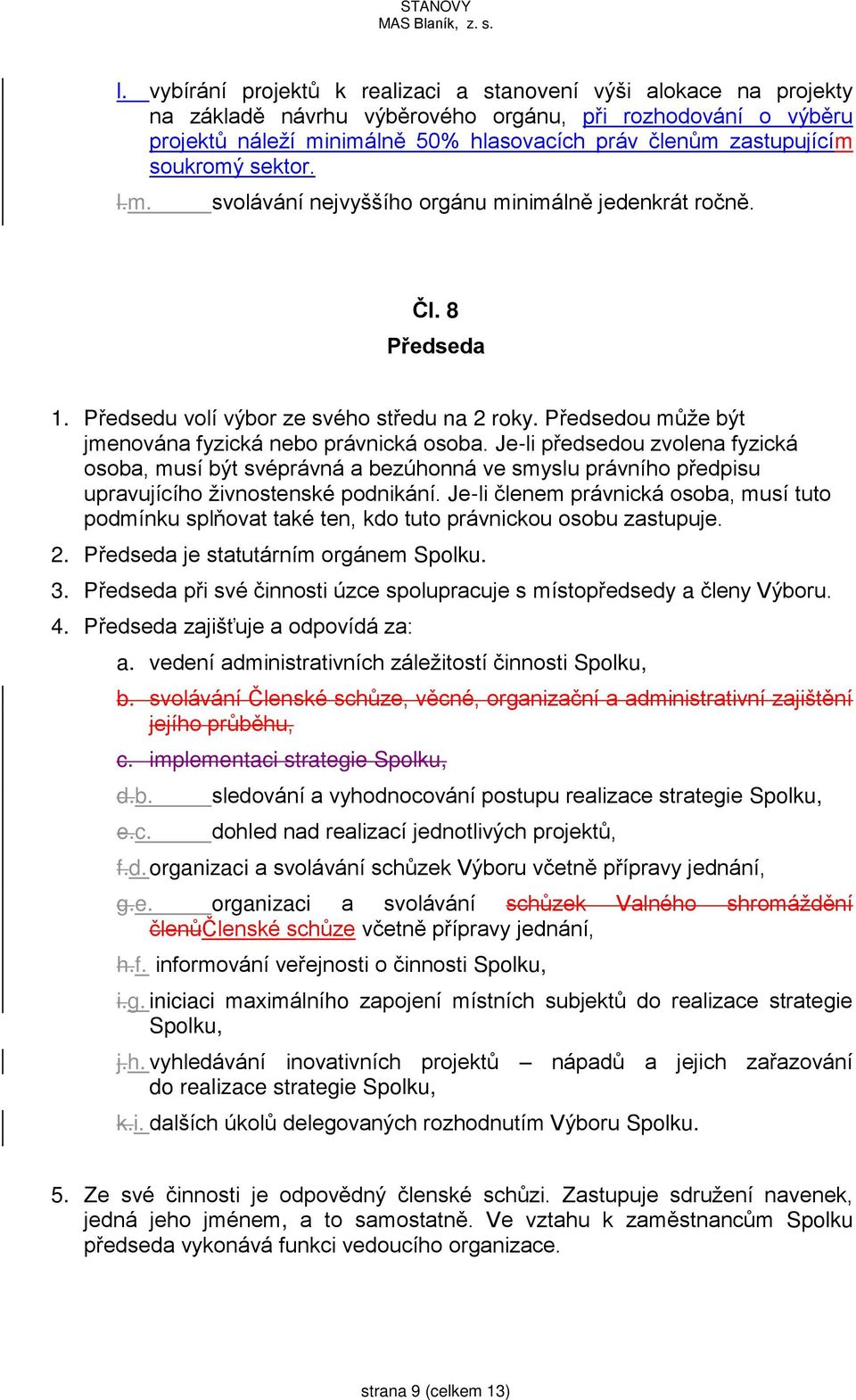 soukromý sektor. l.m. svolávání nejvyššího orgánu minimálně jedenkrát ročně. Čl. 8 Předseda 1. Předsedu volí výbor ze svého středu na 2 roky. Předsedou může být jmenována fyzická nebo právnická osoba.