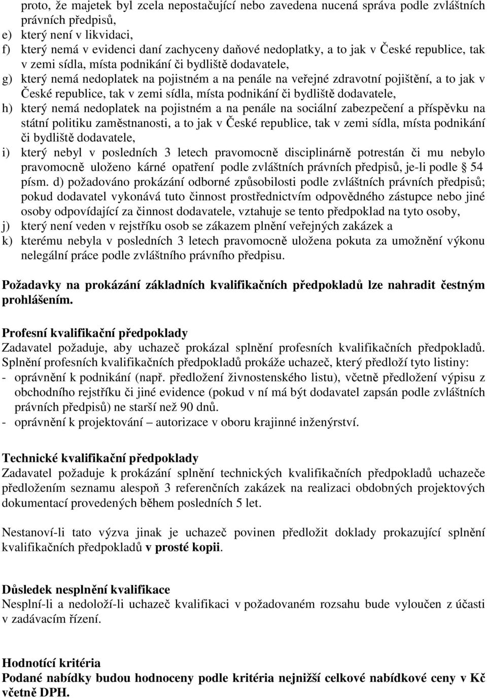 zemi sídla, místa podnikání či bydliště dodavatele, h) který nemá nedoplatek na pojistném a na penále na sociální zabezpečení a příspěvku na státní politiku zaměstnanosti, a to jak v České republice,