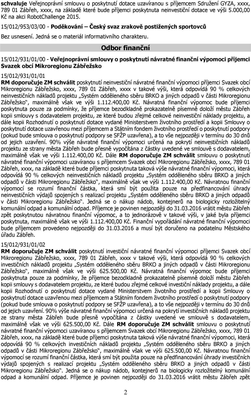 Odbor finanční 15/012/931/01/00 - Veřejnoprávní smlouvy o poskytnutí návratné finanční výpomoci příjemci Svazek obcí Mikroregionu Zábřežsko 15/012/931/01/01 RM doporučuje ZM schválit poskytnutí