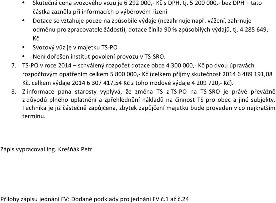 TS- PO v roce 2014 schválený rozpočet dotace obce 4 300 000,- Kč po dvou úpravách rozpočtovým opatřením celkem 5 800 000,- Kč (celkem příjmy skutečnost 2014 6 489 191,08 Kč, celkem výdaje 2014 6 307