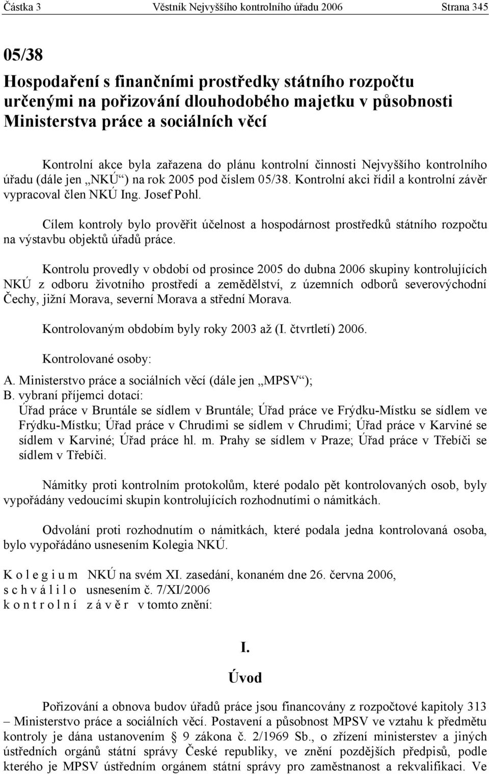 Kontrolní akci řídil a kontrolní závěr vypracoval člen NKÚ Ing. Josef Pohl. Cílem kontroly bylo prověřit účelnost a hospodárnost prostředků státního rozpočtu na výstavbu objektů úřadů práce.